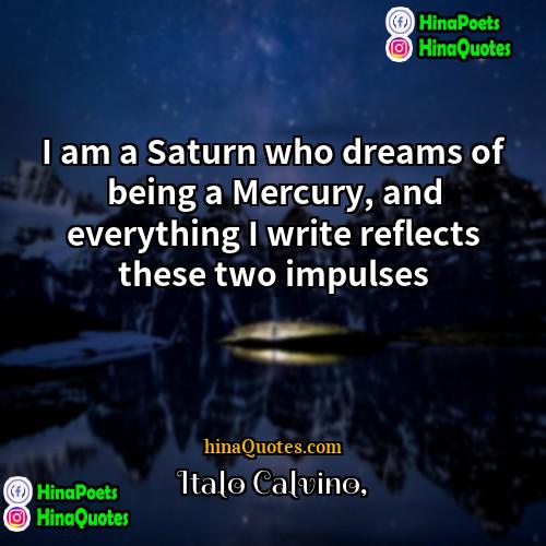 Italo Calvino Quotes | I am a Saturn who dreams of